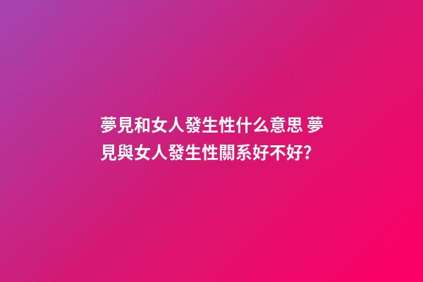 夢見和女人發生性什么意思 夢見與女人發生性關系好不好？